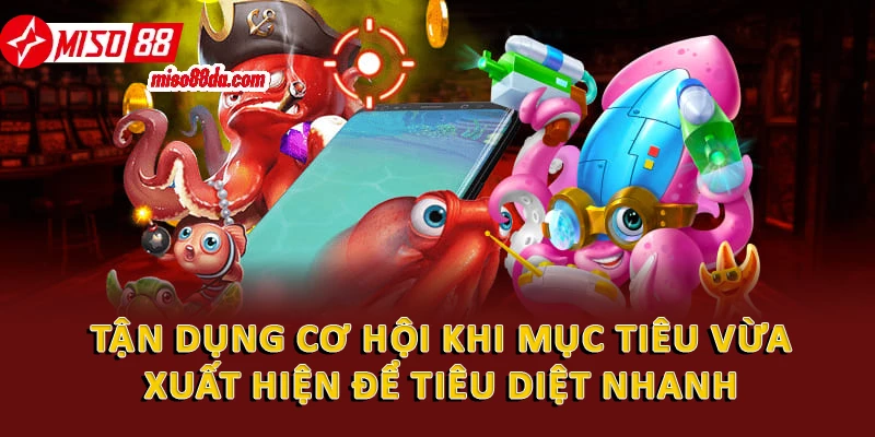 Tận dụng cơ hội khi mục tiêu vừa xuất hiện trên màn hình để tiêu diệt nhanh 